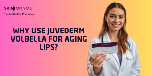 Why Use Juvederm Volbella for Aging Lips?
